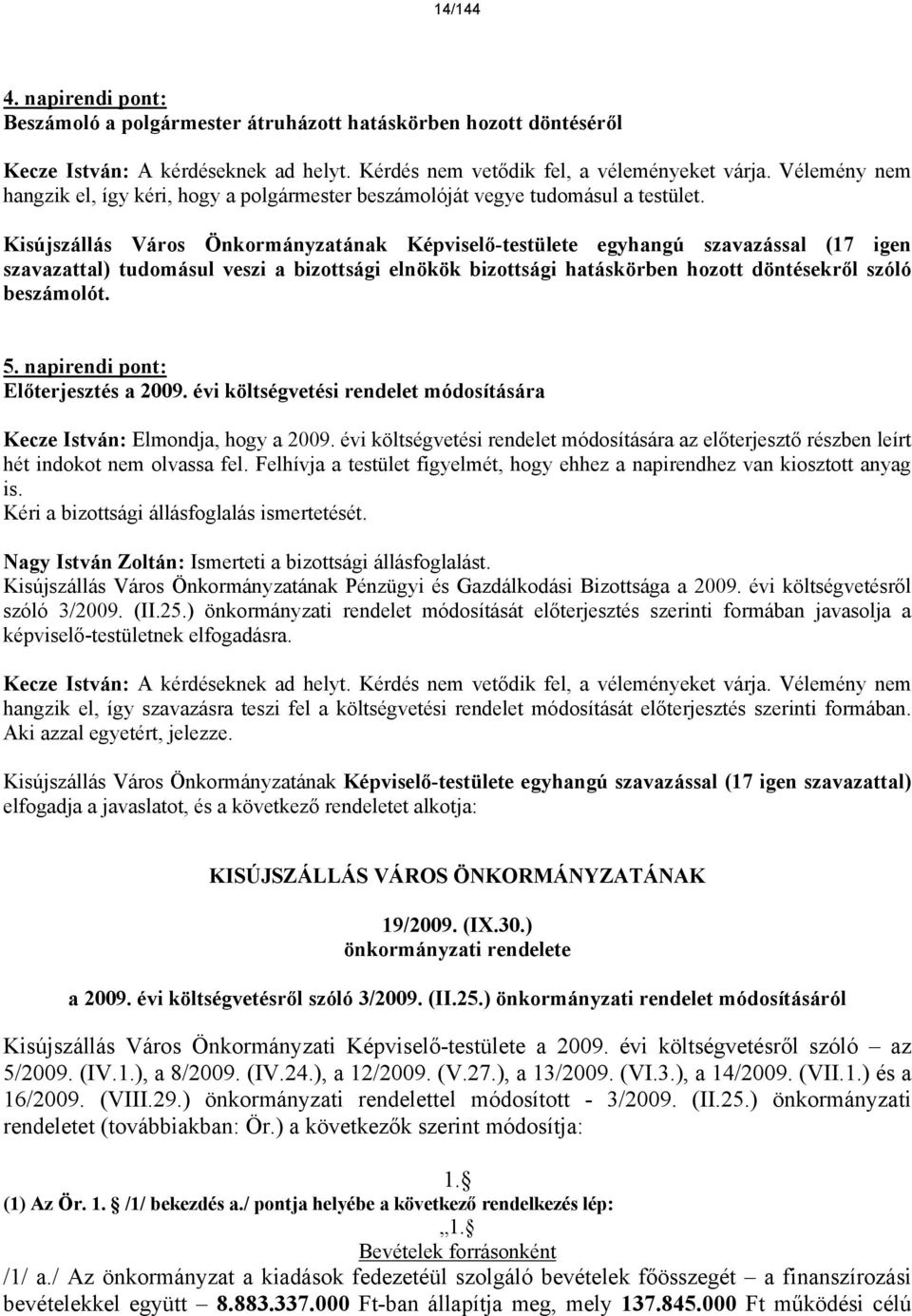 Kisújszállás Város Önkormányzatának Képviselő-testülete egyhangú szavazással (17 igen szavazattal) tudomásul veszi a bizottsági elnökök bizottsági hatáskörben hozott döntésekről szóló beszámolót. 5.