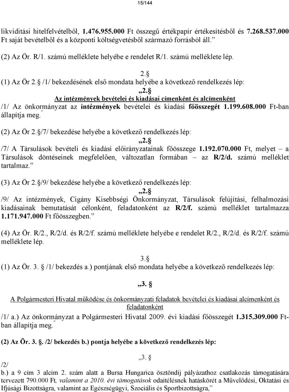 Az intézmények bevételei és kiadásai címenként és alcímenként /1/ Az önkormányzat az intézmények bevételei és kiadási főösszegét 1.199.608.000 Ft-ban állapítja meg. (2) Az Ör 2.