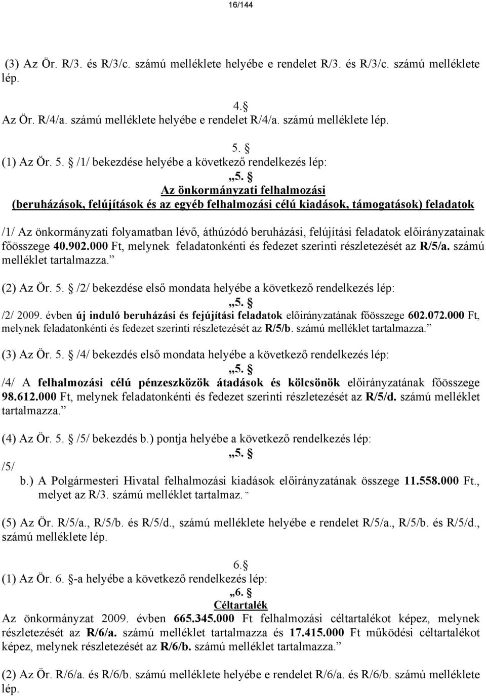 Az önkormányzati felhalmozási (beruházások, felújítások és az egyéb felhalmozási célú kiadások, támogatások) feladatok /1/ Az önkormányzati folyamatban lévő, áthúzódó beruházási, felújítási feladatok