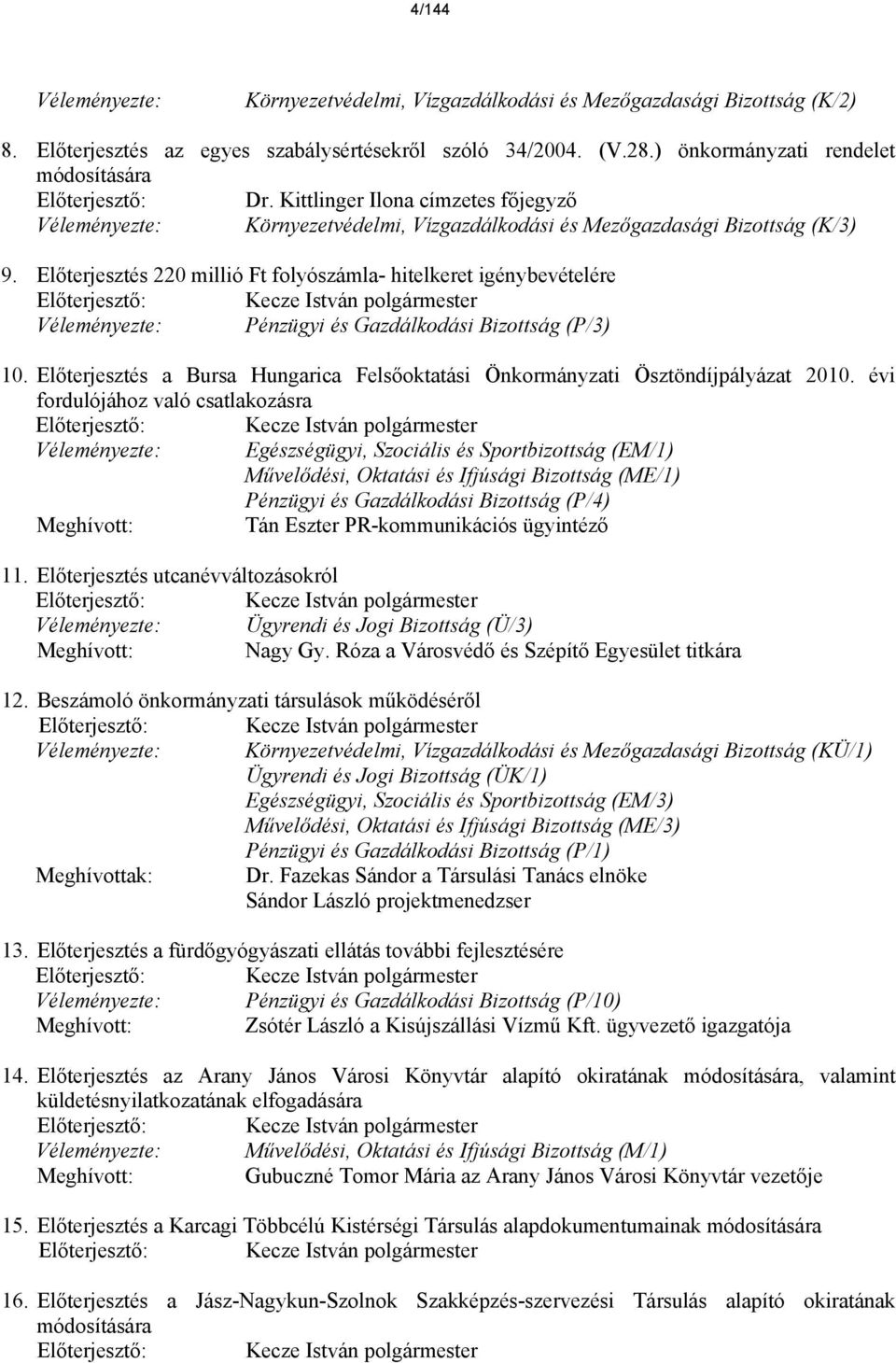 Előterjesztés 220 millió Ft folyószámla- hitelkeret igénybevételére Előterjesztő: Kecze István polgármester Véleményezte: Pénzügyi és Gazdálkodási Bizottság (P/3) 10.