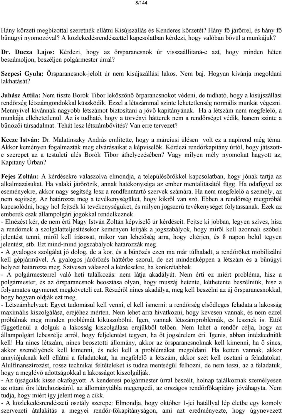 Ducza Lajos: Kérdezi, hogy az őrsparancsnok úr visszaállítaná-e azt, hogy minden héten beszámoljon, beszéljen polgármester úrral? Szepesi Gyula: Őrsparancsnok-jelölt úr nem kisújszállási lakos.