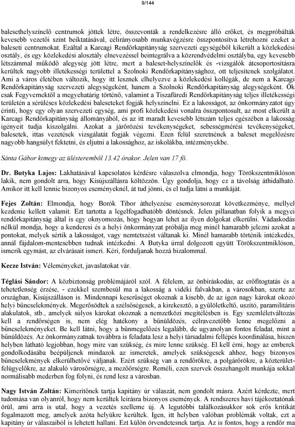 Ezáltal a Karcagi Rendőrkapitányság szervezeti egységéből kikerült a közlekedési osztály, és egy közlekedési alosztály elnevezéssel beintegrálva a közrendvédelmi osztályba, egy kevesebb létszámmal