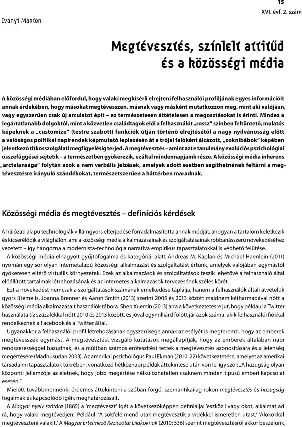 megtévesszen, másnak vagy másként mutatkozzon meg, mint aki valójáan, vagy egyszerűen csak új arculatot épít ez természetesen áttételesen a megosztásokat is érinti.