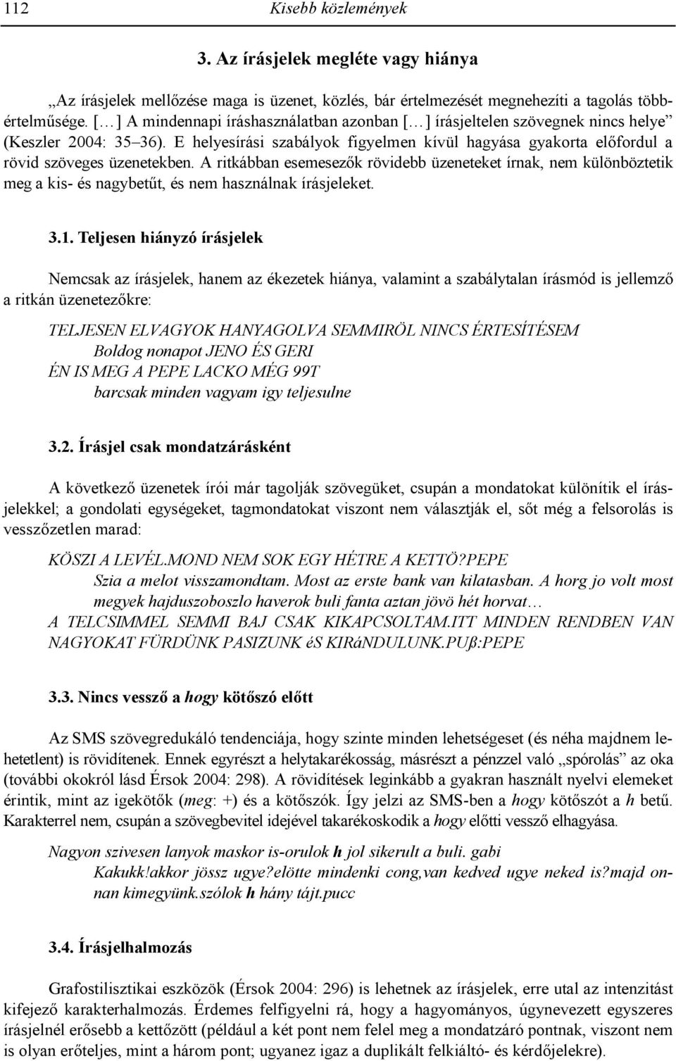 A ritkábban esemesez9k rövidebb üzeneteket írnak, nem különböztetik meg a kis- és nagybetpt, és nem használnak írásjeleket. 3.1.