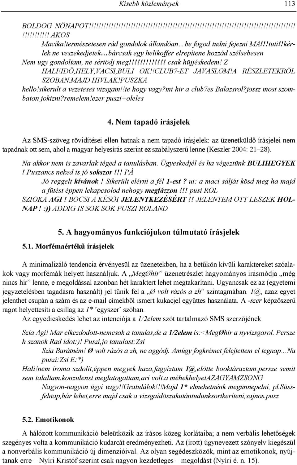 Z HALI!IDÖ,HELY,VACSI,BULI OK!!CLUB7-ET JAVASLOM!A RÉSZLETEKRÖL SZOBAN.MAJD HIVLAK!PUSZKA hello!sikerult a vezeteses vizsgam!!te hogy vagy?mi hir a club7es Balazsrol?jossz most szombaton jokizni?