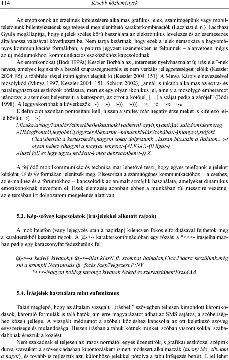 Nem tartja kizártnak, hogy ezek a jelek nemsokára a hagyományos kommunikációs formákban, a papírra jegyzett üzenetekben is feltpnnek alapvet9en mégis az új médiumokhoz, kommunikációs eszközökhöz