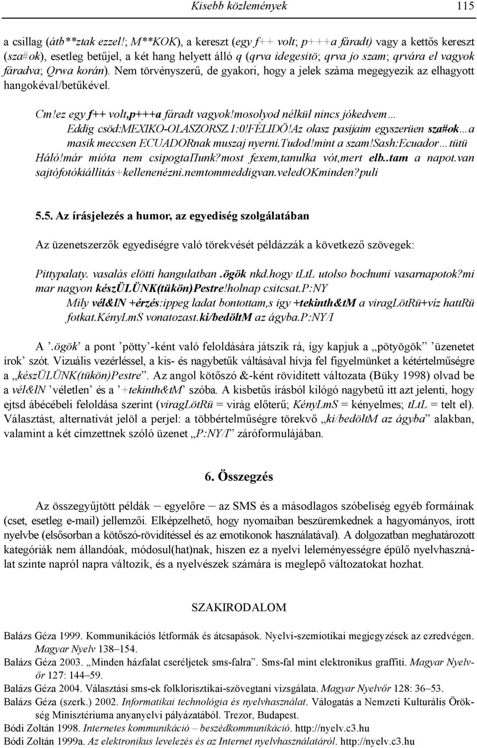 Nem törvényszerp, de gyakori, hogy a jelek száma megegyezik az elhagyott hangokéval/betpkével. Cm!ez egy f++ volt,p+++a fáradt vagyok!mosolyod nélkül nincs jókedvem Eddig csöd:mexiko-olaszorsz.1:0!