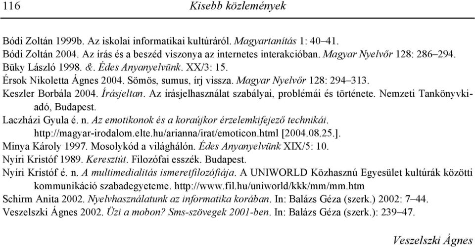 Az írásjelhasználat szabályai, problémái és története. Nemzeti Tankönyvkiadó, Budapest. Laczházi Gyula é. n. Az emotikonok és a koraújkor érzelemkifejez technikái. http://magyar-irodalom.elte.