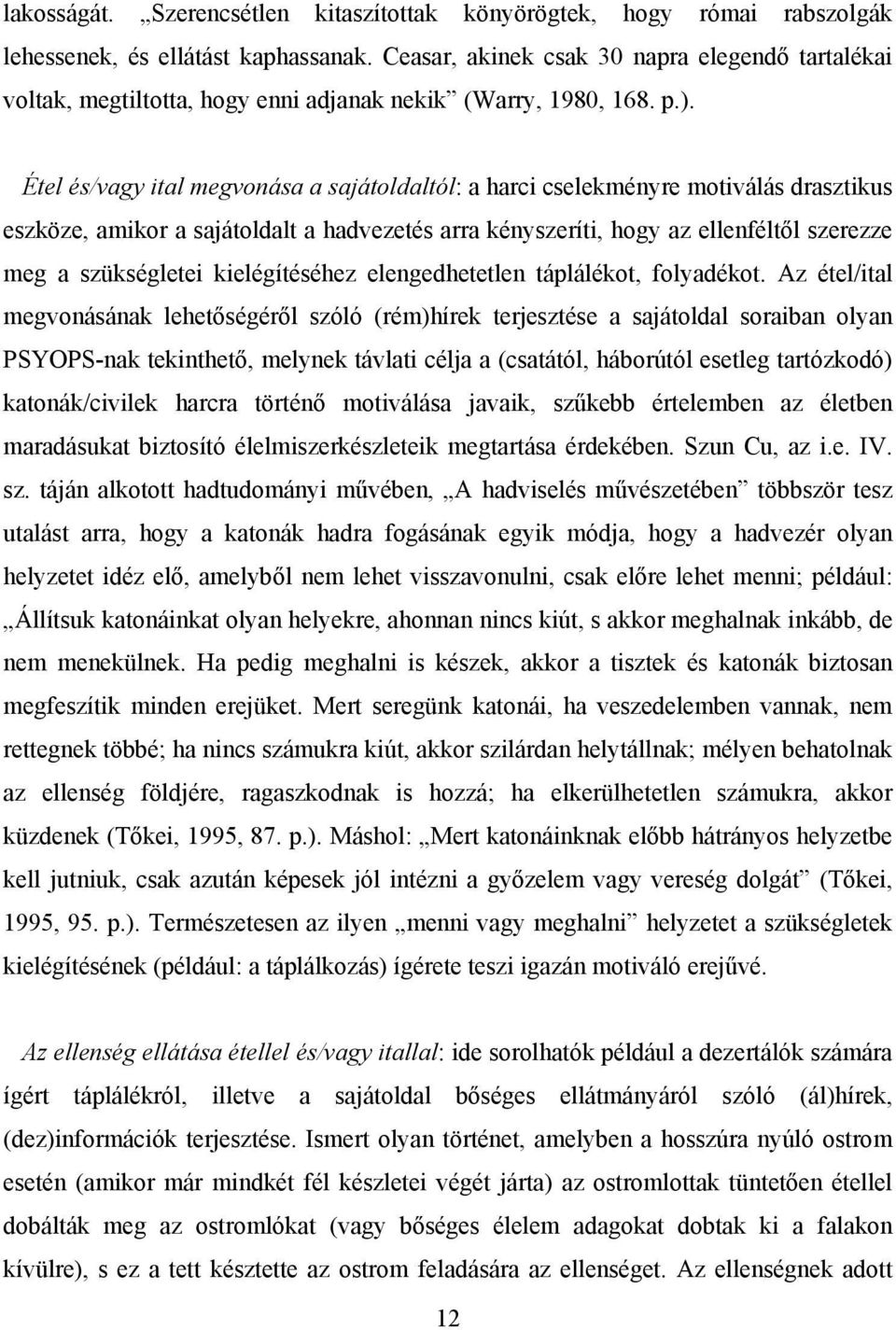 Étel és/vagy ital megvonása a sajátoldaltól: a harci cselekményre motiválás drasztikus eszköze, amikor a sajátoldalt a hadvezetés arra kényszeríti, hogy az ellenféltől szerezze meg a szükségletei