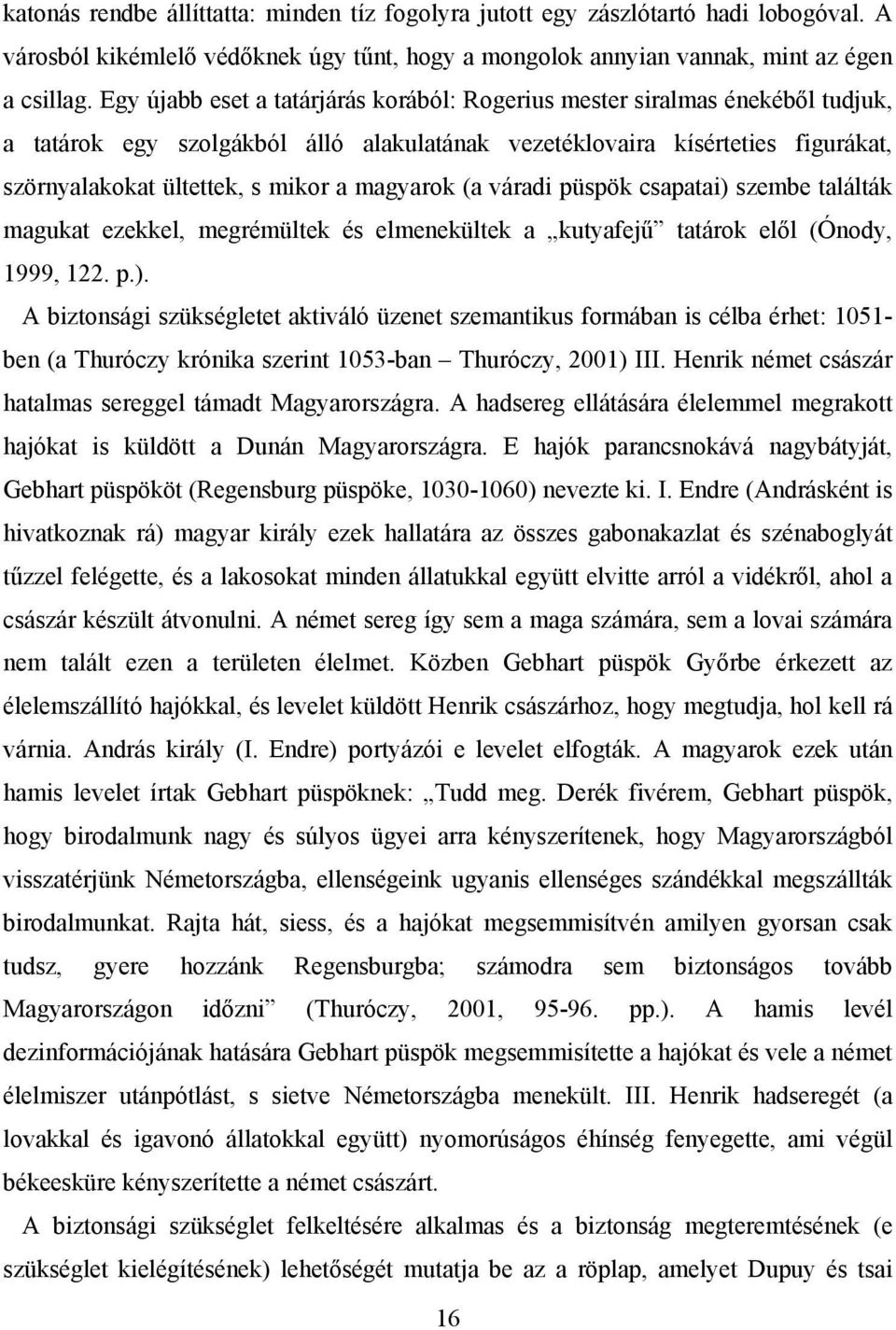 magyarok (a váradi püspök csapatai) szembe találták magukat ezekkel, megrémültek és elmenekültek a kutyafejű tatárok elől (Ónody, 1999, 122. p.). A biztonsági szükségletet aktiváló üzenet szemantikus formában is célba érhet: 1051- ben (a Thuróczy krónika szerint 1053-ban Thuróczy, 2001) III.