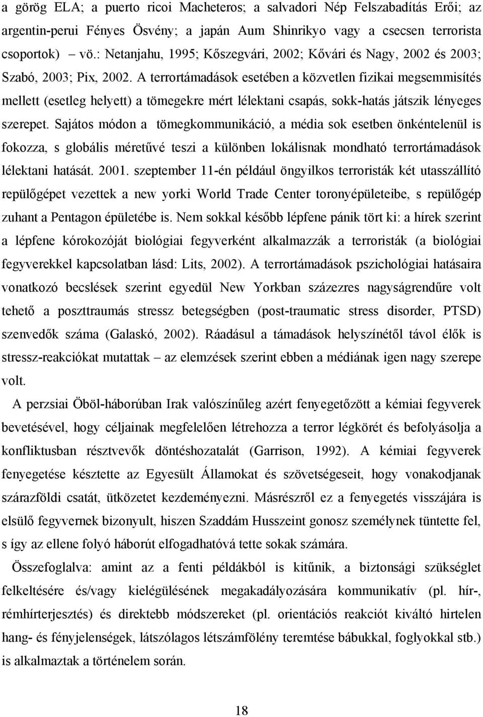 A terrortámadások esetében a közvetlen fizikai megsemmisítés mellett (esetleg helyett) a tömegekre mért lélektani csapás, sokk-hatás játszik lényeges szerepet.