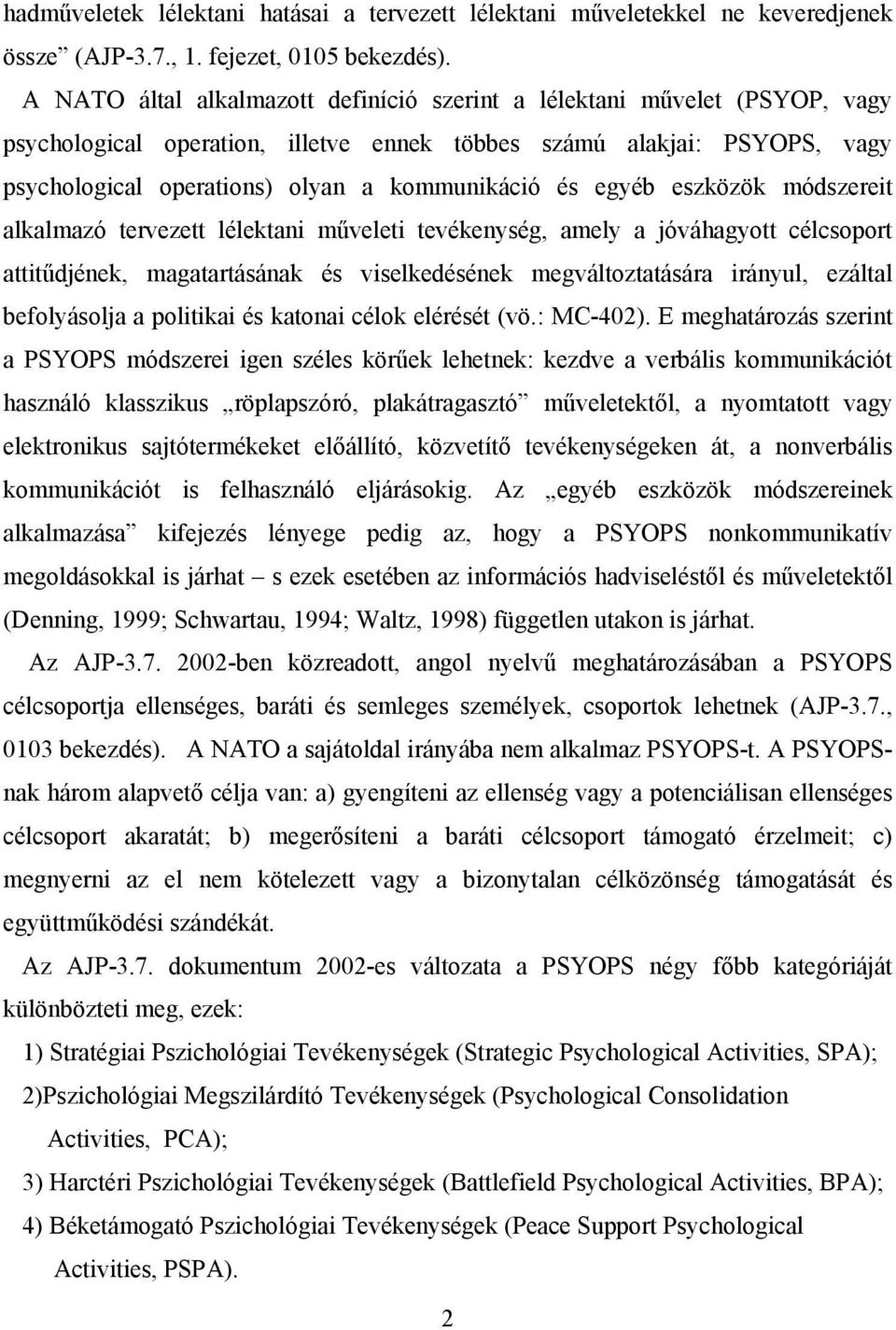 egyéb eszközök módszereit alkalmazó tervezett lélektani műveleti tevékenység, amely a jóváhagyott célcsoport attitűdjének, magatartásának és viselkedésének megváltoztatására irányul, ezáltal