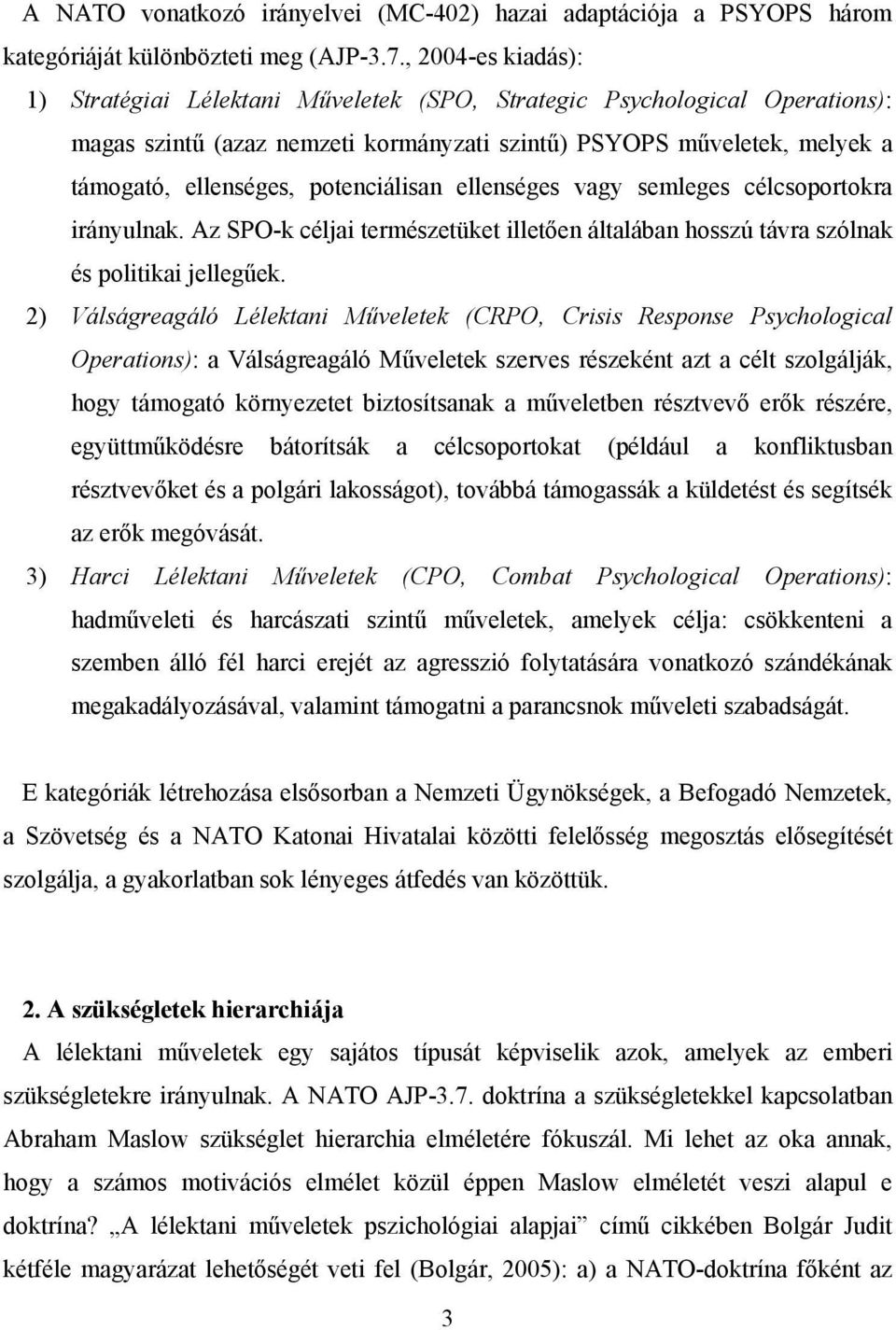 potenciálisan ellenséges vagy semleges célcsoportokra irányulnak. Az SPO-k céljai természetüket illetően általában hosszú távra szólnak és politikai jellegűek.