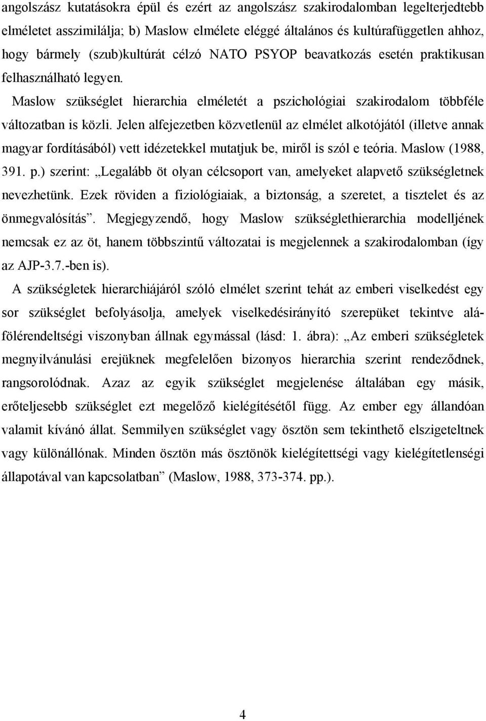 Jelen alfejezetben közvetlenül az elmélet alkotójától (illetve annak magyar fordításából) vett idézetekkel mutatjuk be, miről is szól e teória. Maslow (1988, 391. p.