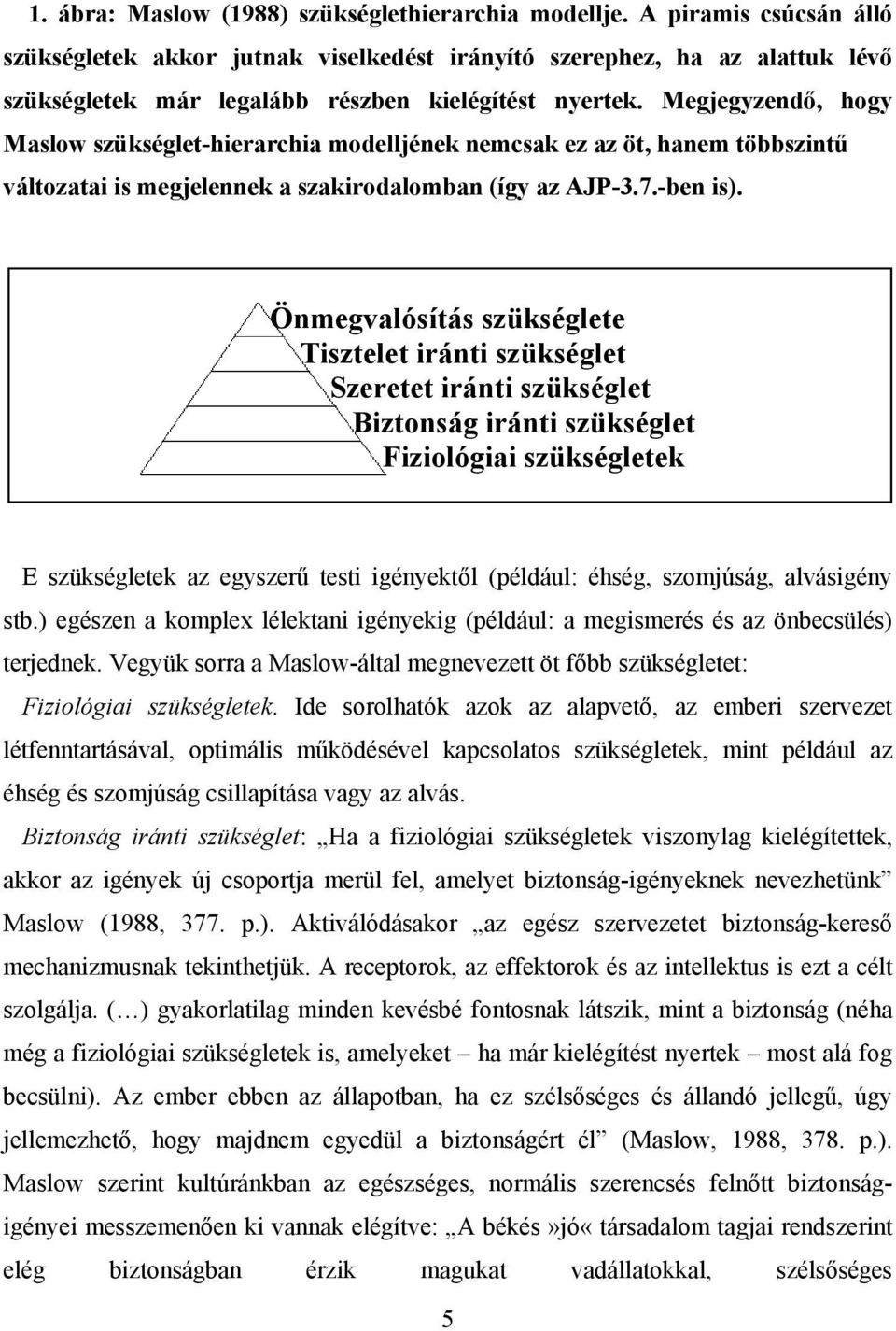 Megjegyzendő, hogy Maslow szükséglet-hierarchia modelljének nemcsak ez az öt, hanem többszintű változatai is megjelennek a szakirodalomban (így az AJP-3.7.-ben is).