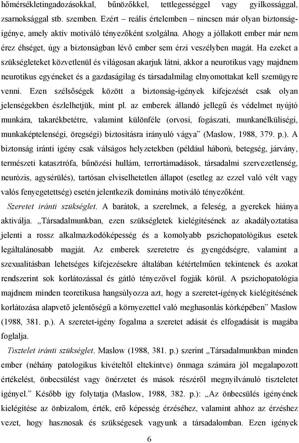 Ahogy a jóllakott ember már nem érez éhséget, úgy a biztonságban lévő ember sem érzi veszélyben magát.