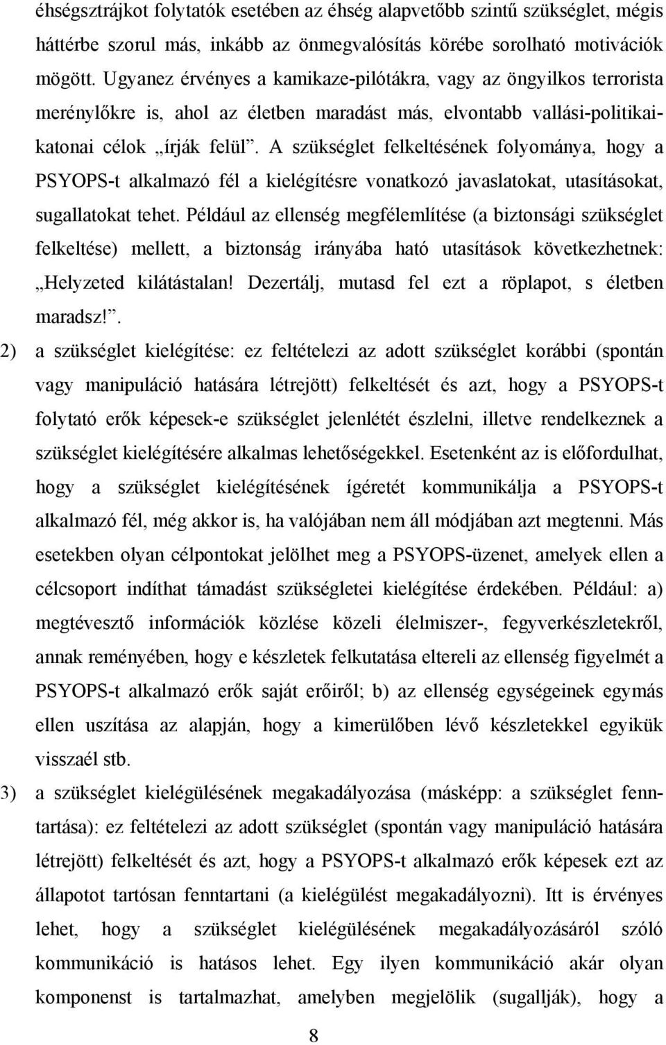 A szükséglet felkeltésének folyománya, hogy a PSYOPS-t alkalmazó fél a kielégítésre vonatkozó javaslatokat, utasításokat, sugallatokat tehet.