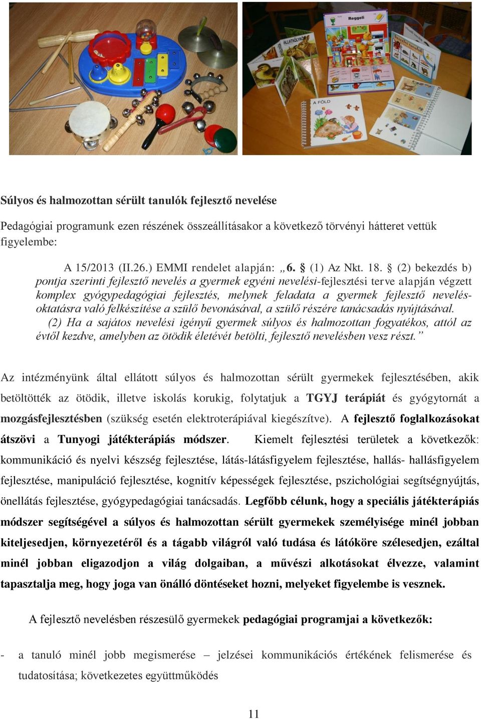 (2) bekezdés b) pontja szerinti fejlesztő nevelés a gyermek egyéni nevelési-fejlesztési terve alapján végzett komplex gyógypedagógiai fejlesztés, melynek feladata a gyermek fejlesztő nevelésoktatásra