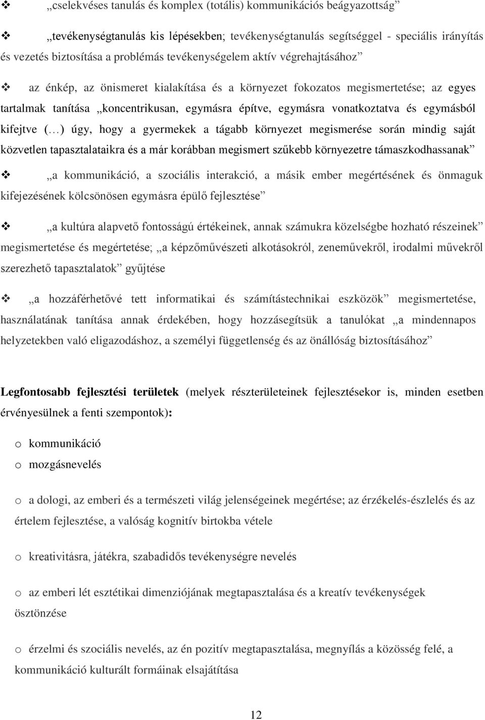 és egymásból kifejtve ( ) úgy, hogy a gyermekek a tágabb környezet megismerése során mindig saját közvetlen tapasztalataikra és a már korábban megismert szűkebb környezetre támaszkodhassanak a