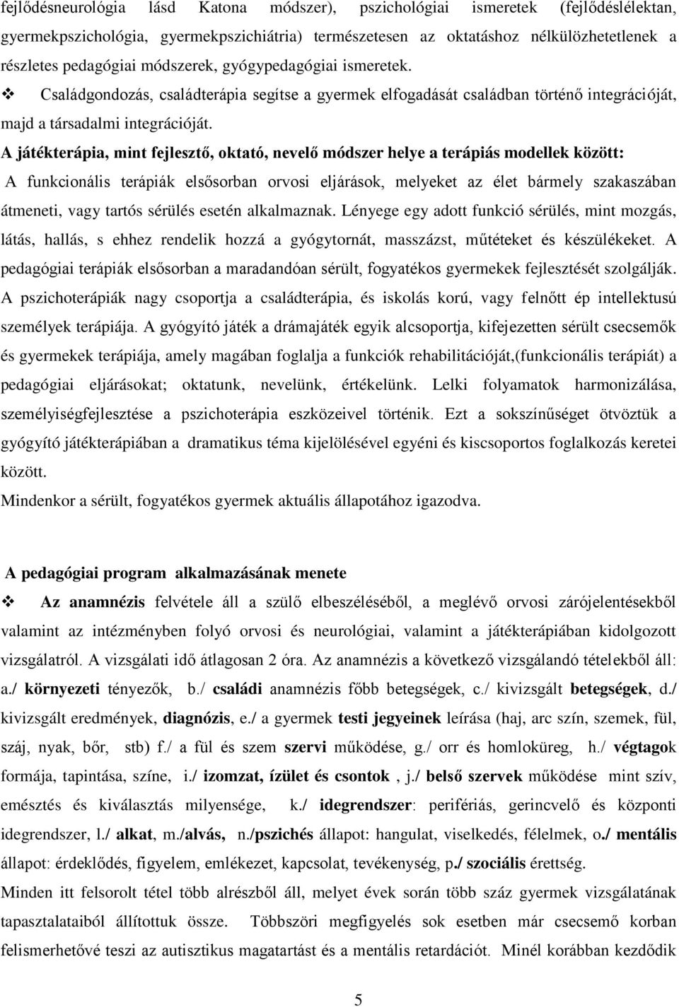 A játékterápia, mint fejlesztő, oktató, nevelő módszer helye a terápiás modellek között: A funkcionális terápiák elsősorban orvosi eljárások, melyeket az élet bármely szakaszában átmeneti, vagy