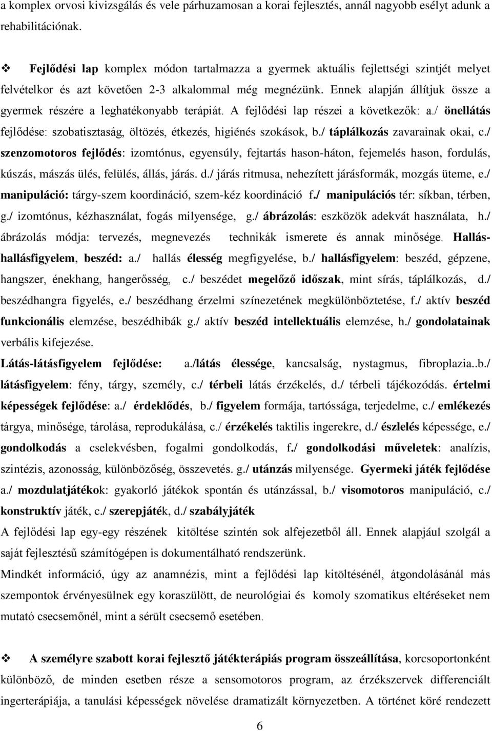 Ennek alapján állítjuk össze a gyermek részére a leghatékonyabb terápiát. A fejlődési lap részei a következők: a./ önellátás fejlődése: szobatisztaság, öltözés, étkezés, higiénés szokások, b.