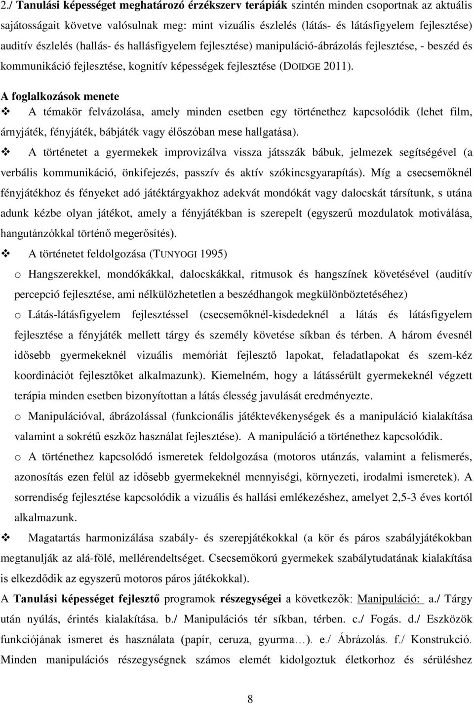 A foglalkozások menete A témakör felvázolása, amely minden esetben egy történethez kapcsolódik (lehet film, árnyjáték, fényjáték, bábjáték vagy élőszóban mese hallgatása).