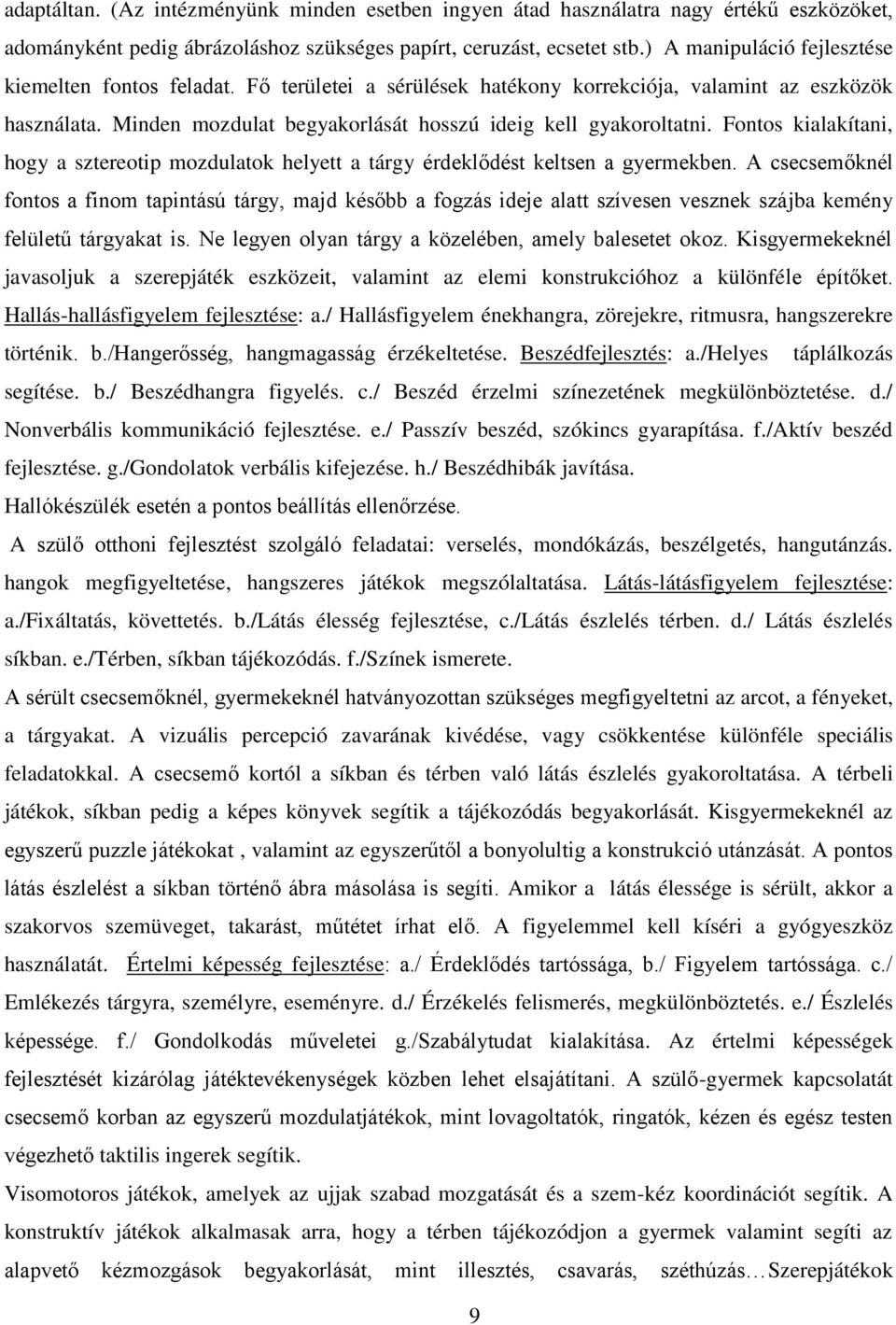 Fontos kialakítani, hogy a sztereotip mozdulatok helyett a tárgy érdeklődést keltsen a gyermekben.