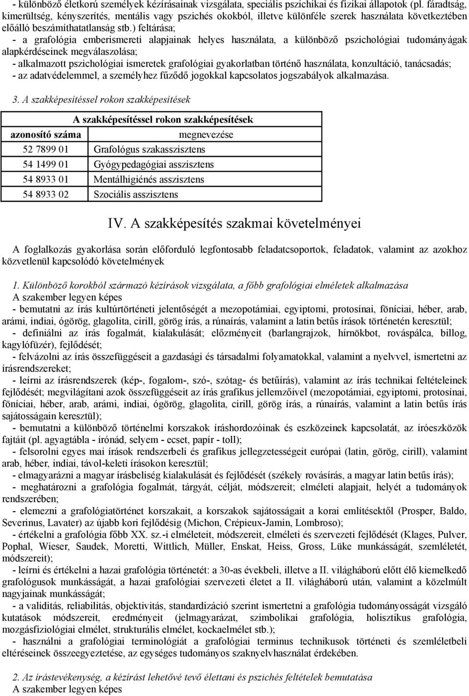 ) feltárása; - a grafológia emberismereti alapjainak helyes használata, a különböző pszichológiai tudományágak alapkérdéseinek megválaszolása; - alkalmazott pszichológiai ismeretek grafológiai