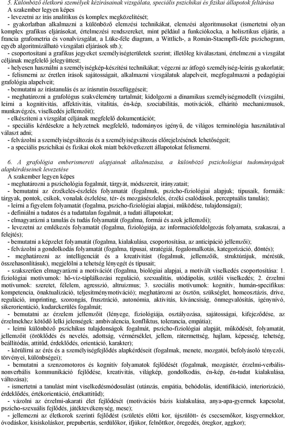 grafometria és vonalvizsgálat, a Lüke-féle diagram, a Wittlich-, a Román-Staempfli-féle pszichogram, egyéb algoritmizálható vizsgálati eljárások stb.