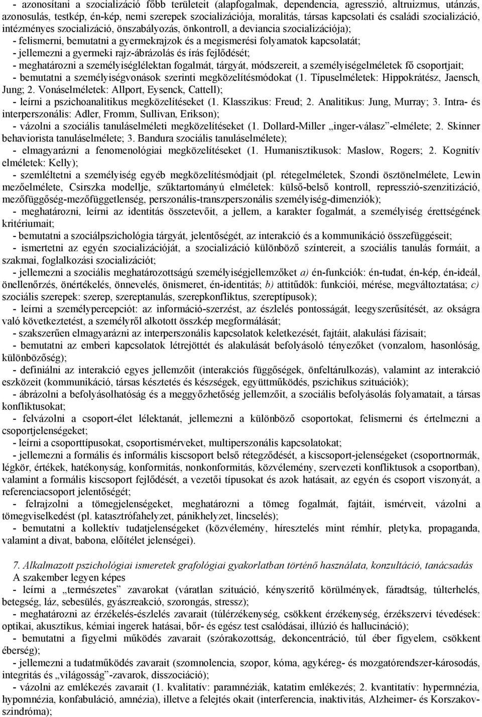 jellemezni a gyermeki rajz-ábrázolás és írás fejlődését; - meghatározni a személyiséglélektan fogalmát, tárgyát, módszereit, a személyiségelméletek fő csoportjait; - bemutatni a személyiségvonások