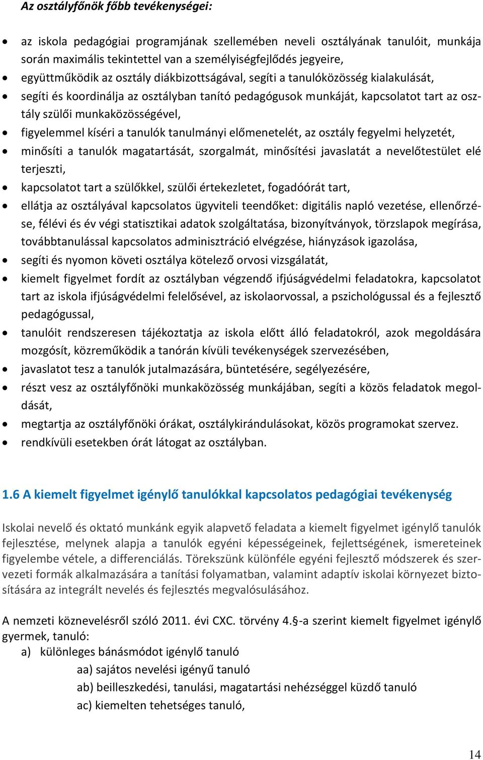 kíséri a tanulók tanulmányi előmenetelét, az osztály fegyelmi helyzetét, minősíti a tanulók magatartását, szorgalmát, minősítési javaslatát a nevelőtestület elé terjeszti, kapcsolatot tart a