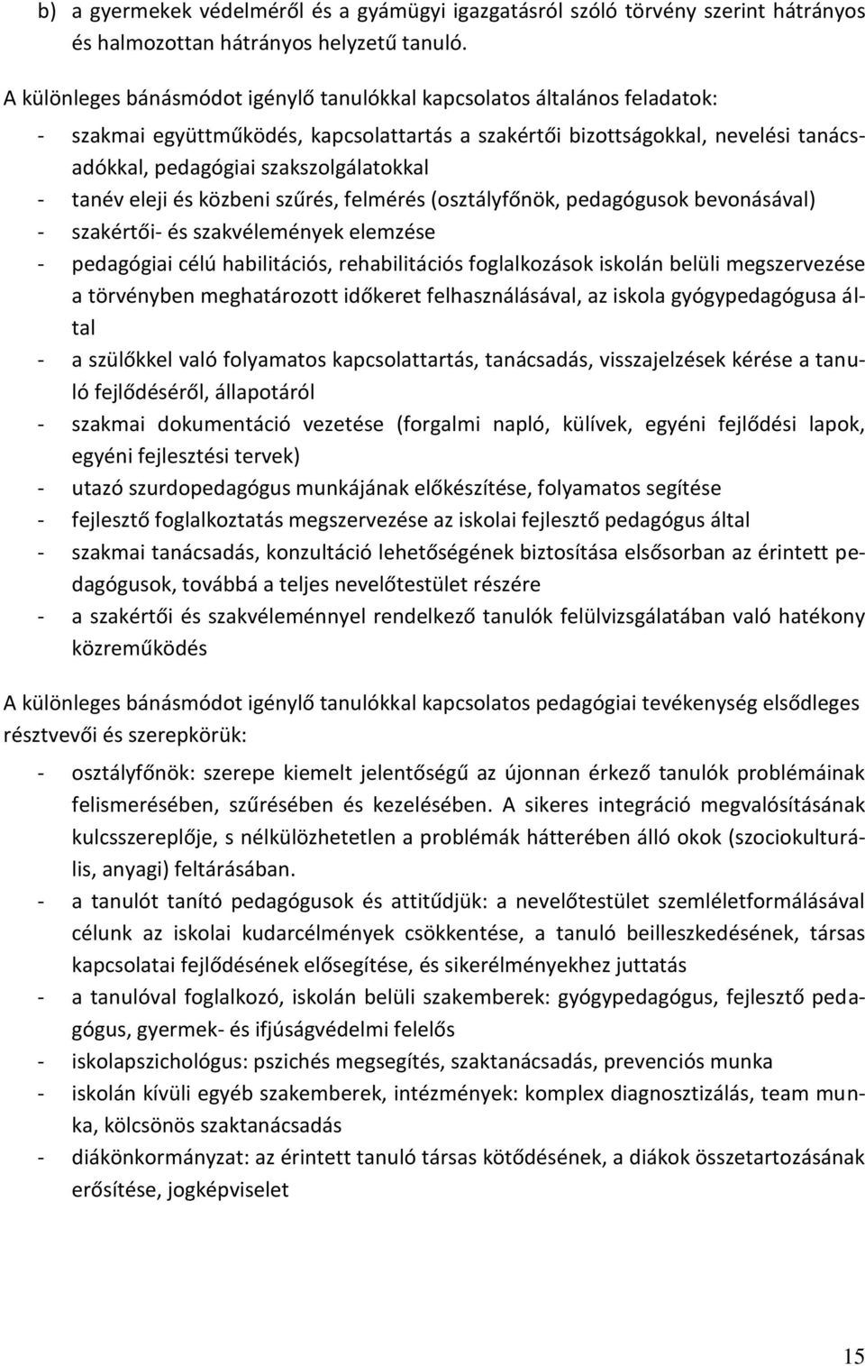 - tanév eleji és közbeni szűrés, felmérés (osztályfőnök, pedagógusok bevonásával) - szakértői- és szakvélemények elemzése - pedagógiai célú habilitációs, rehabilitációs foglalkozások iskolán belüli