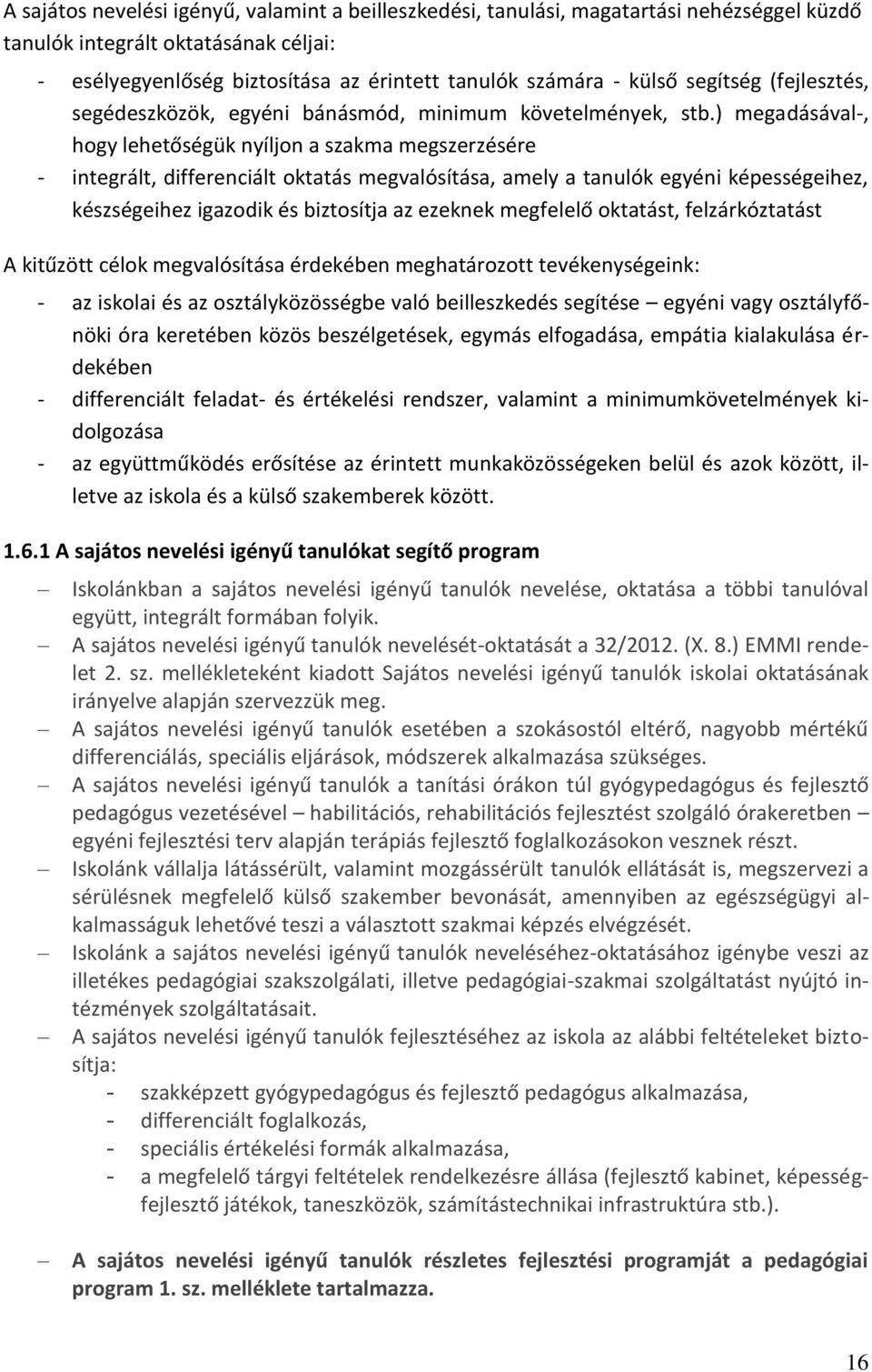 ) megadásával-, hogy lehetőségük nyíljon a szakma megszerzésére - integrált, differenciált oktatás megvalósítása, amely a tanulók egyéni képességeihez, készségeihez igazodik és biztosítja az ezeknek