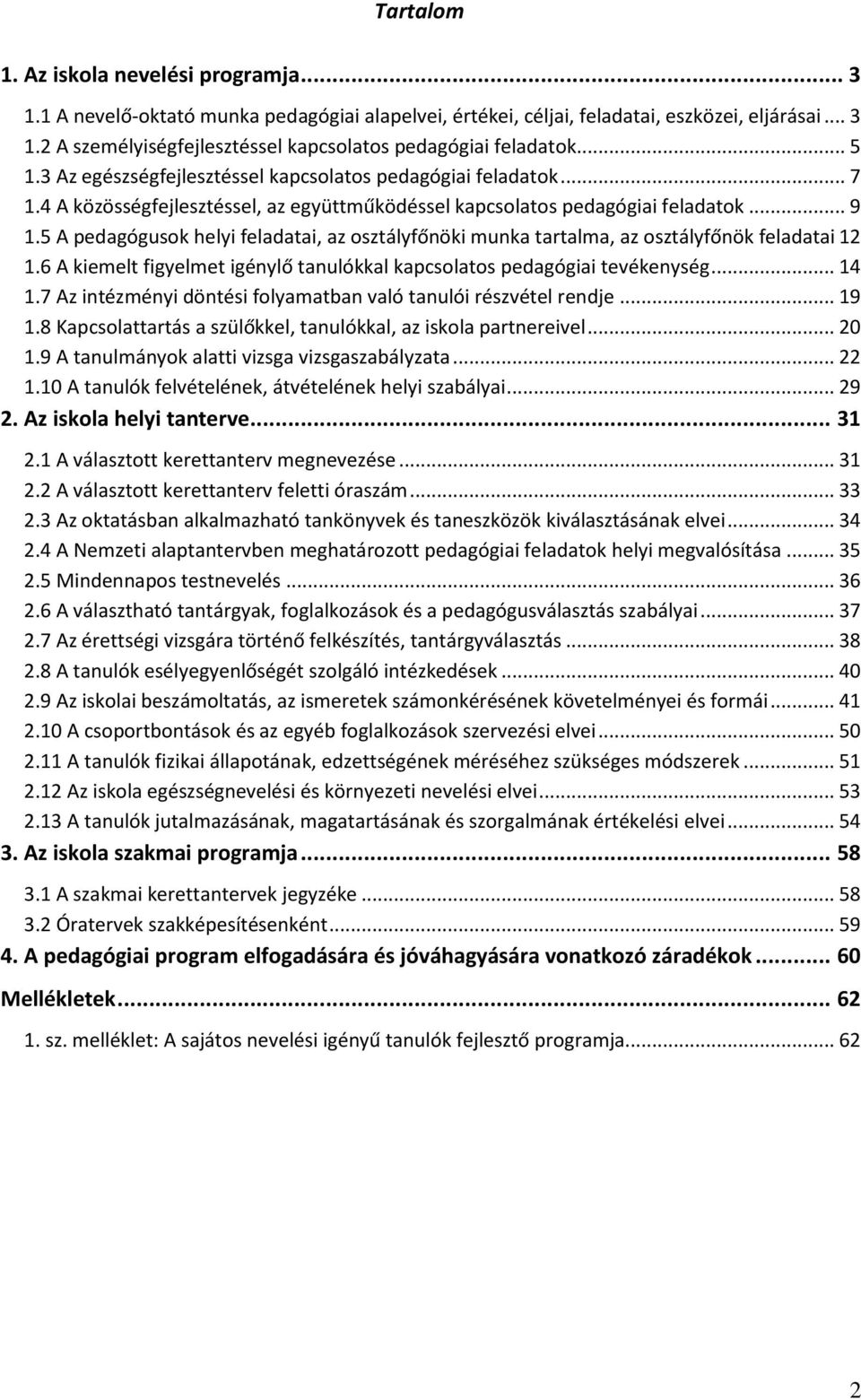 5 A pedagógusok helyi feladatai, az osztályfőnöki munka tartalma, az osztályfőnök feladatai 12 1.6 A kiemelt figyelmet igénylő tanulókkal kapcsolatos pedagógiai tevékenység... 14 1.