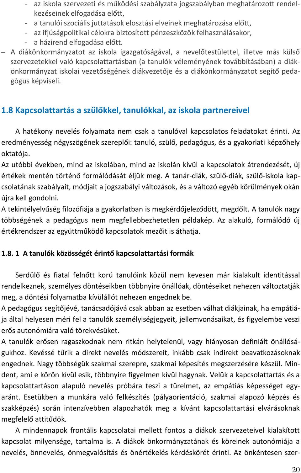 A diákönkormányzatot az iskola igazgatóságával, a nevelőtestülettel, illetve más külső szervezetekkel való kapcsolattartásban (a tanulók véleményének továbbításában) a diákönkormányzat iskolai