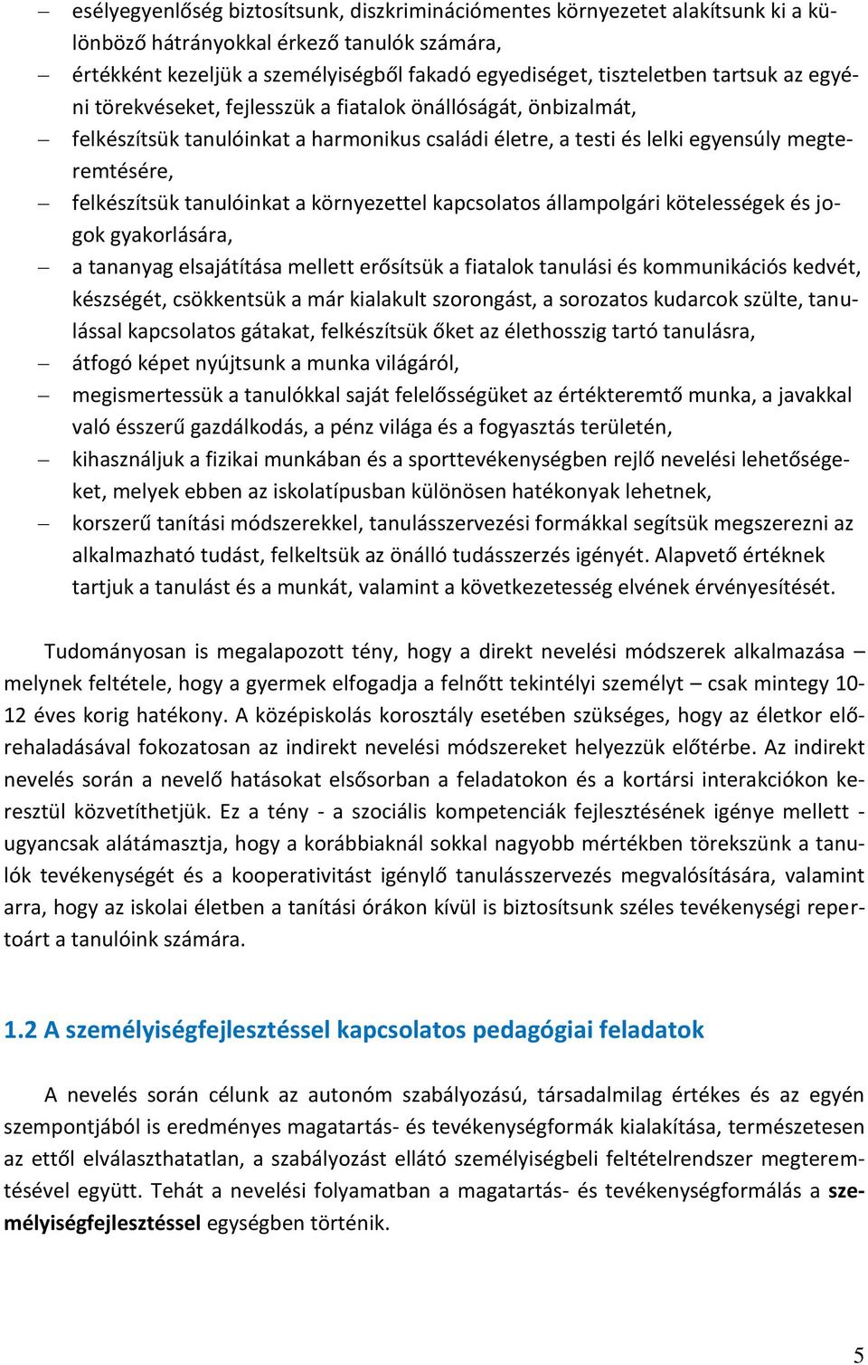 tanulóinkat a környezettel kapcsolatos állampolgári kötelességek és jogok gyakorlására, a tananyag elsajátítása mellett erősítsük a fiatalok tanulási és kommunikációs kedvét, készségét, csökkentsük a