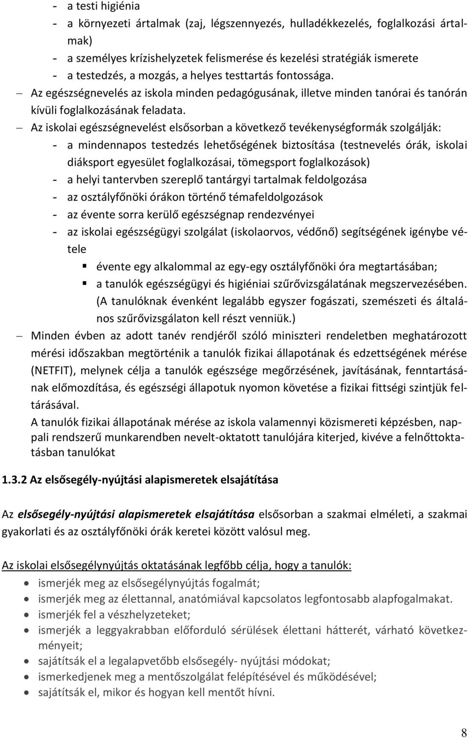 Az iskolai egészségnevelést elsősorban a következő tevékenységformák szolgálják: - a mindennapos testedzés lehetőségének biztosítása (testnevelés órák, iskolai diáksport egyesület foglalkozásai,