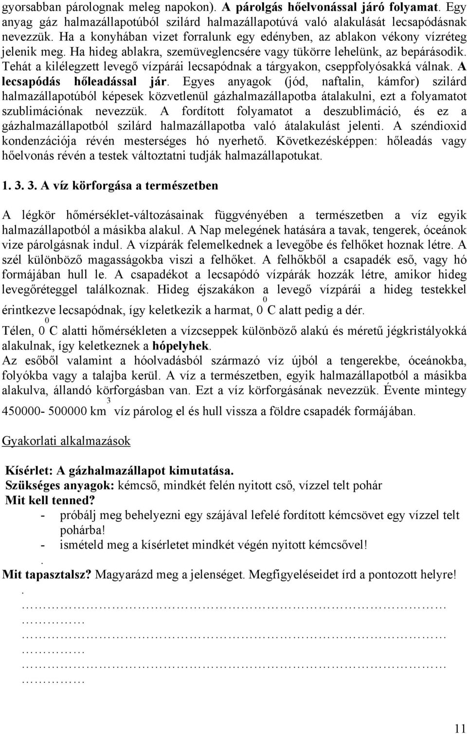 Tehát a kilélegzett levegő vízpárái lecsapódnak a tárgyakon, cseppfolyósakká válnak. A lecsapódás hőleadással jár.