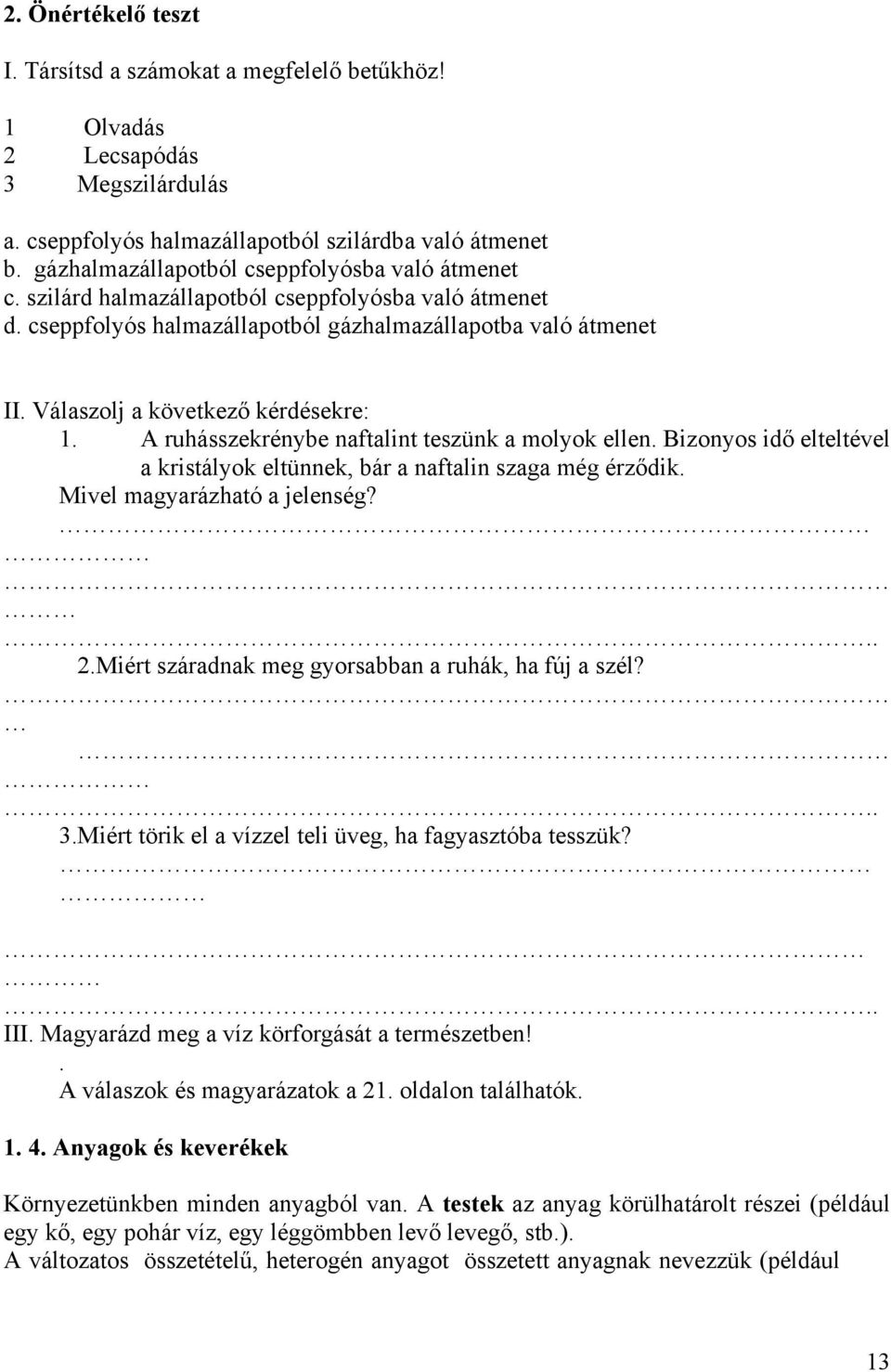 Válaszolj a következő kérdésekre: 1. A ruhásszekrénybe naftalint teszünk a molyok ellen. Bizonyos idő elteltével a kristályok eltünnek, bár a naftalin szaga még érződik. Mivel magyarázható a jelenség?