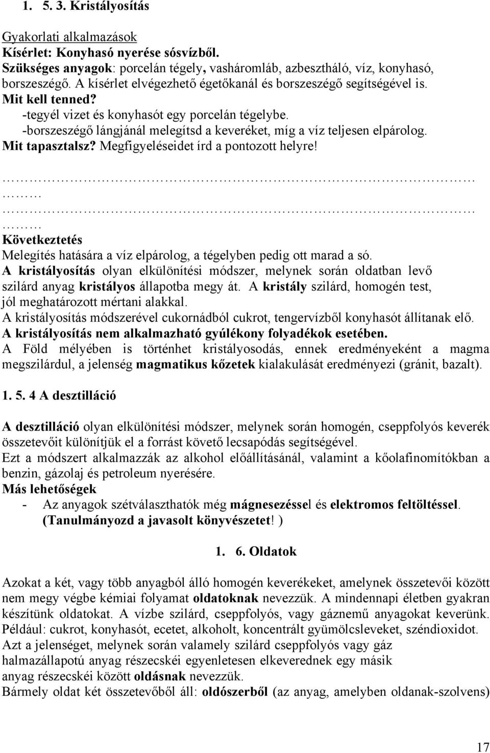 -borszeszégő lángjánál melegítsd a keveréket, míg a víz teljesen elpárolog. Mit tapasztalsz? Megfigyeléseidet írd a pontozott helyre!