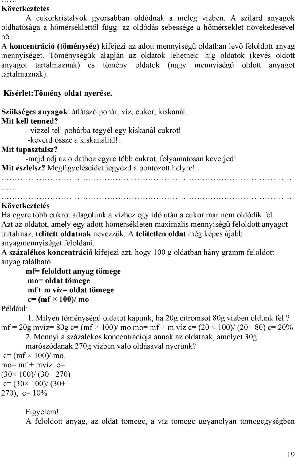 Töménységük alapján az oldatok lehetnek: híg oldatok (kevés oldott anyagot tartalmaznak) és tömény oldatok (nagy mennyiségű oldott anyagot tartalmaznak). Kísérlet:Tömény oldat nyerése.