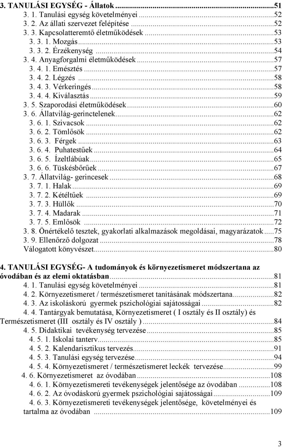 Állatvilág-gerinctelenek...62 3. 6. 1. Szivacsok...62 3. 6. 2. Tömlősök...62 3. 6. 3. Férgek...63 3. 6. 4. Puhatestűek...64 3. 6. 5. Ízeltlábúak...65 3. 6. 6. Tüskésbőrűek...67 3. 7.