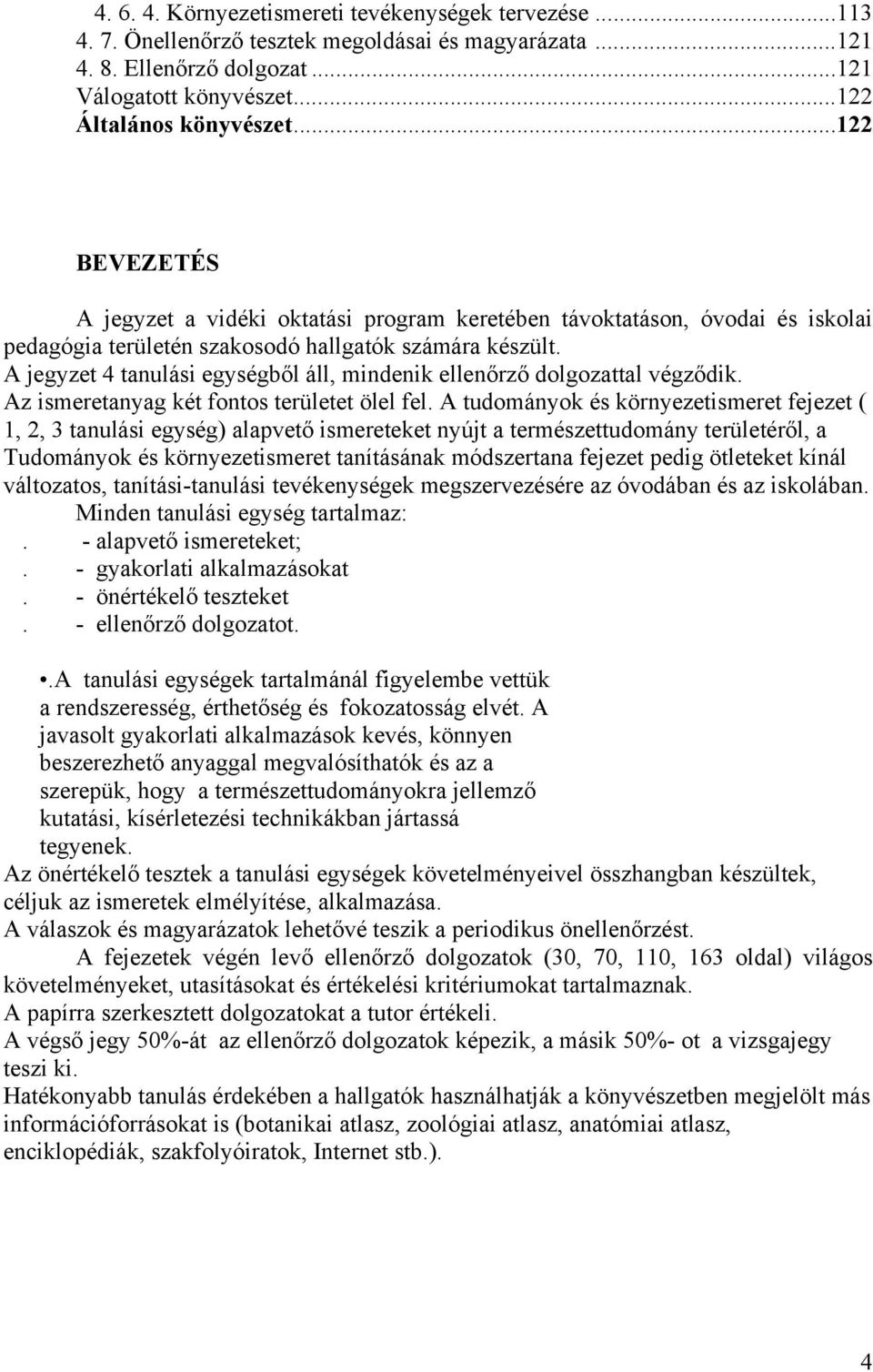 A jegyzet 4 tanulási egységből áll, mindenik ellenőrző dolgozattal végződik. Az ismeretanyag két fontos területet ölel fel.