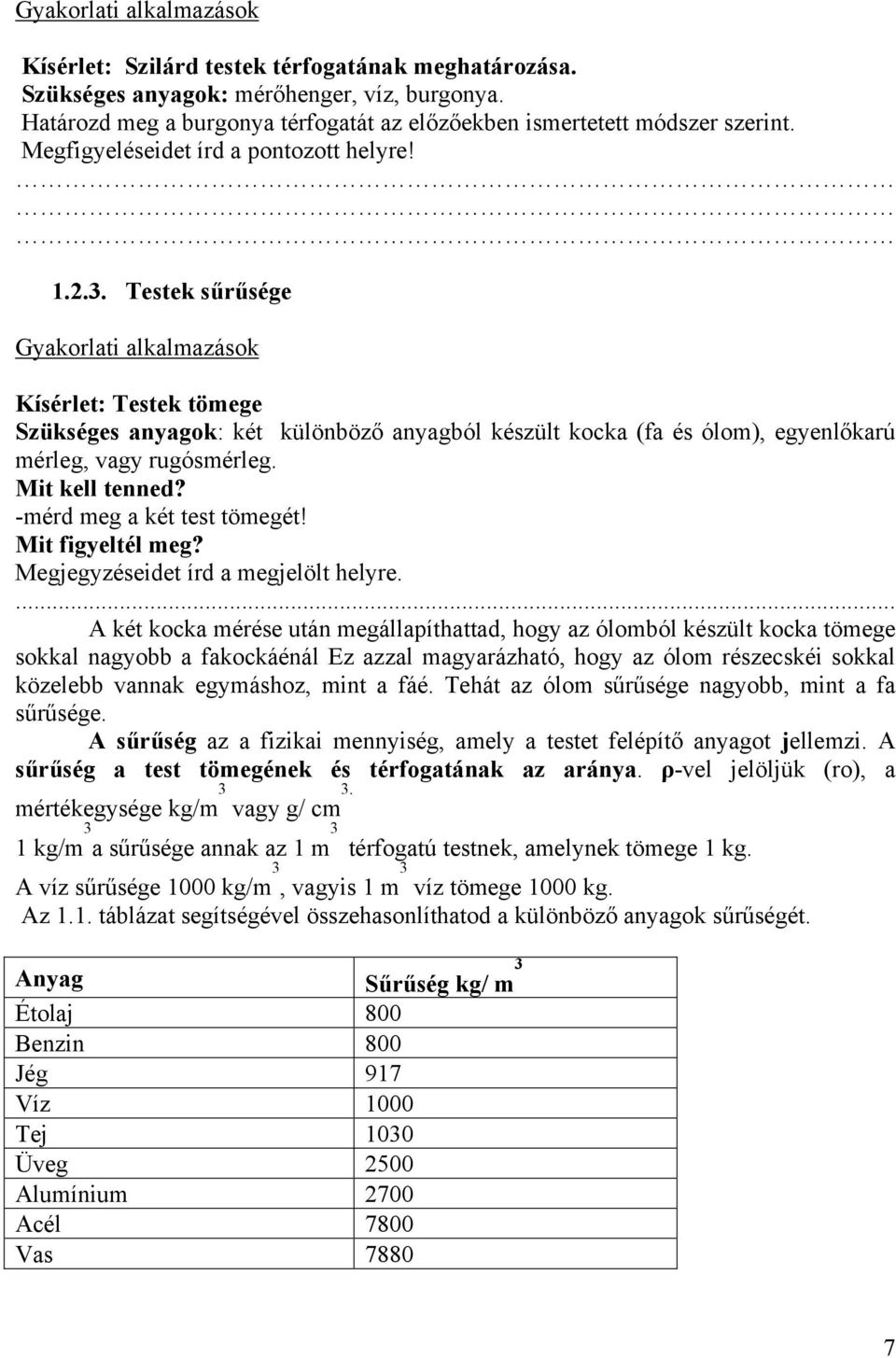 Testek sűrűsége Gyakorlati alkalmazások Kísérlet: Testek tömege Szükséges anyagok: két különböző anyagból készült kocka (fa és ólom), egyenlőkarú mérleg, vagy rugósmérleg. Mit kell tenned?