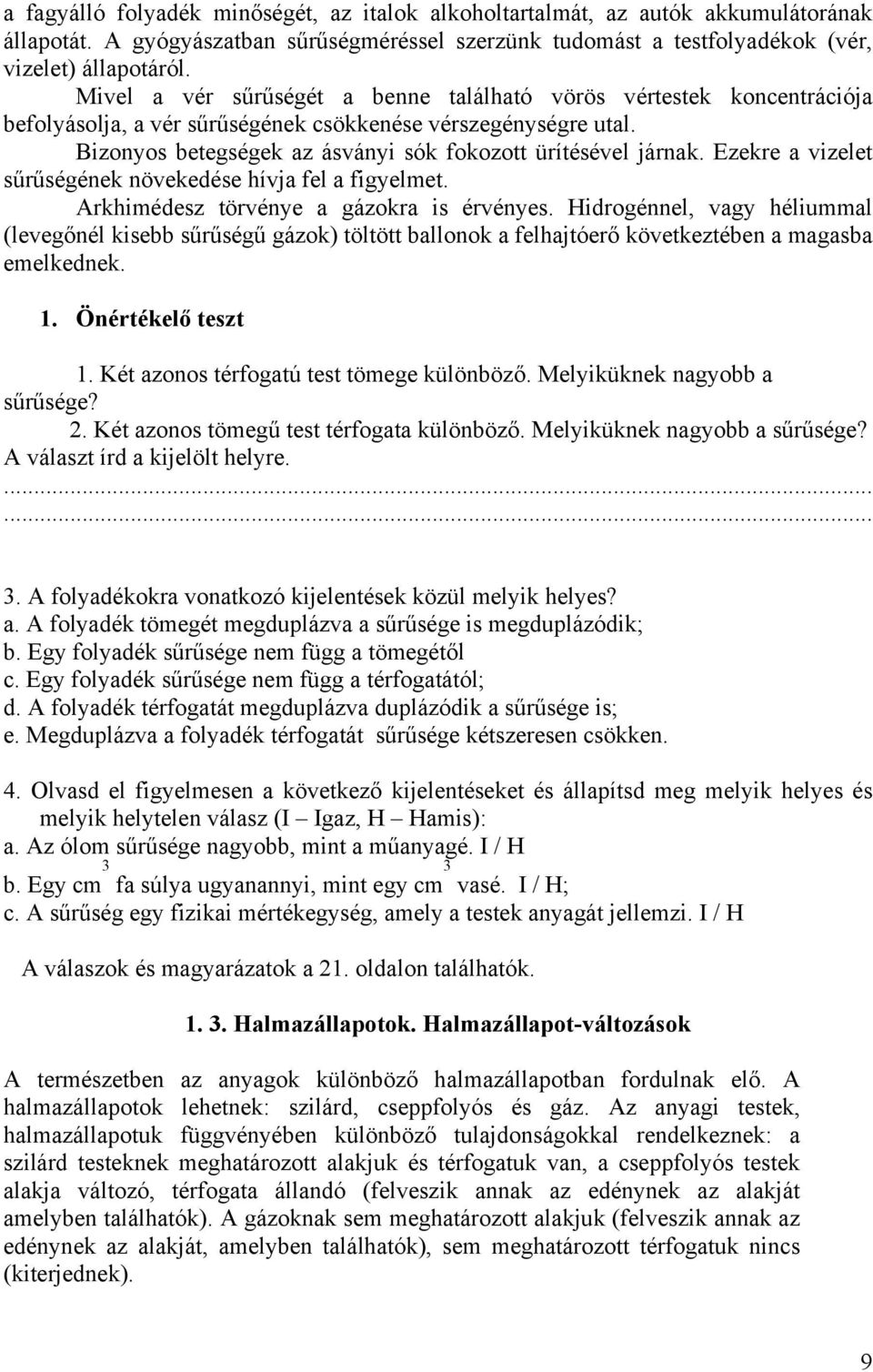 Ezekre a vizelet sűrűségének növekedése hívja fel a figyelmet. Arkhimédesz törvénye a gázokra is érvényes.