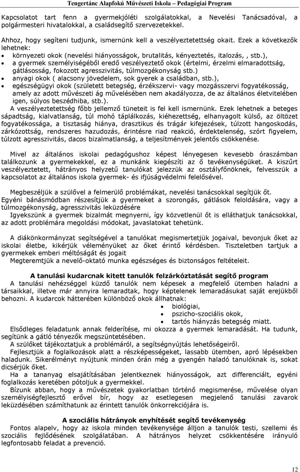 ), a gyermek személyiségéből eredő veszélyeztető okok (értelmi, érzelmi elmaradottság, gátlásosság, fokozott agresszivitás, túlmozgékonyság stb.