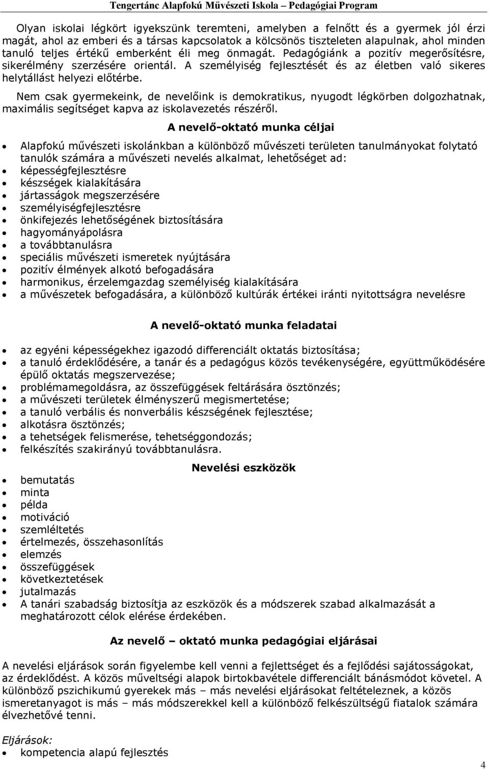 Nem csak gyermekeink, de nevelőink is demokratikus, nyugodt légkörben dolgozhatnak, maximális segítséget kapva az iskolavezetés részéről.