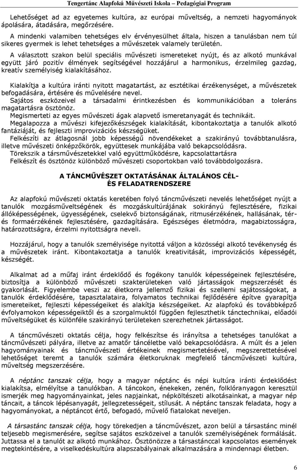 A választott szakon belül speciális művészeti ismereteket nyújt, és az alkotó munkával együtt járó pozitív élmények segítségével hozzájárul a harmonikus, érzelmileg gazdag, kreatív személyiség