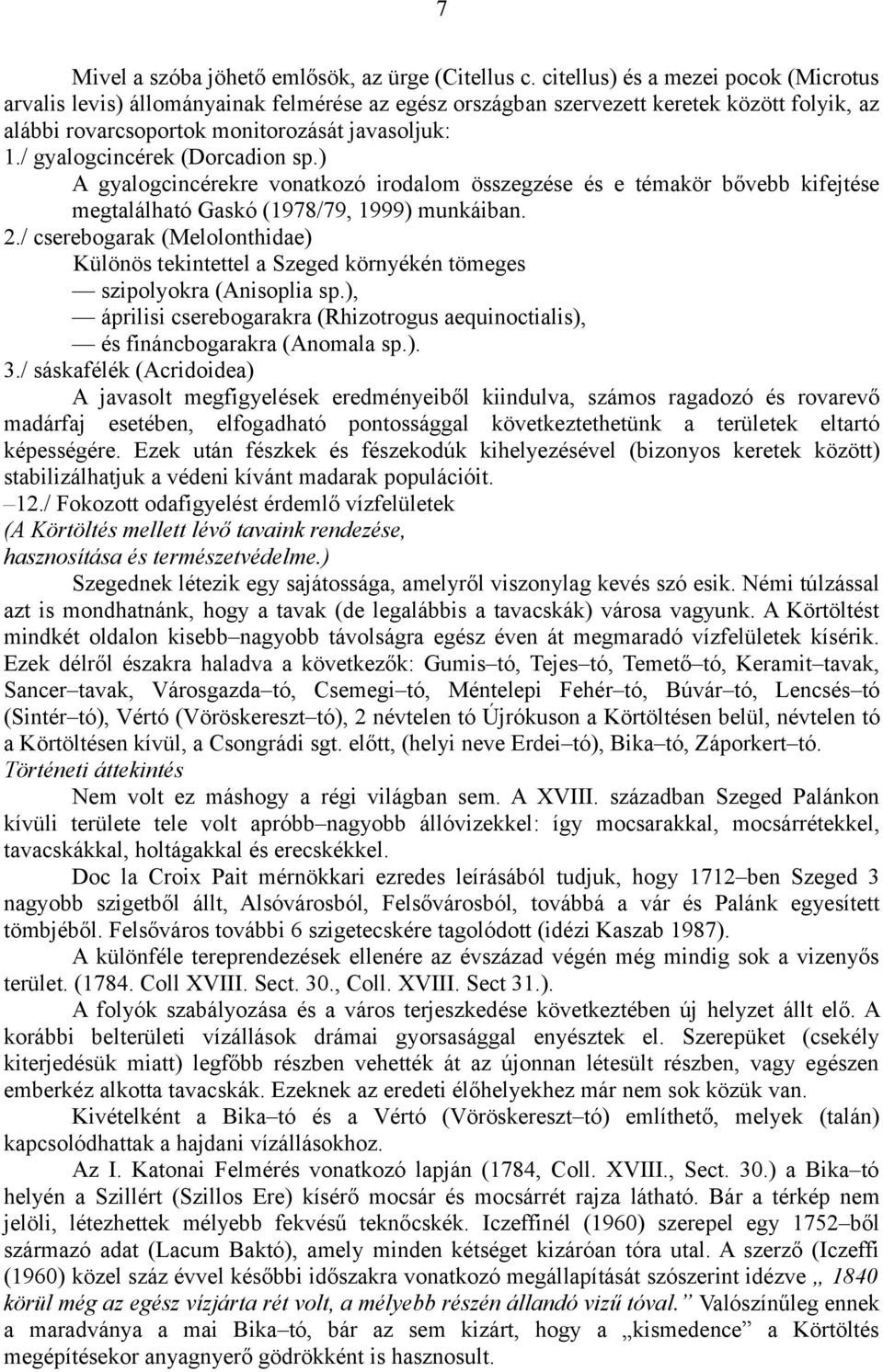 / gyalogcincérek (Dorcadion sp.) A gyalogcincérekre vonatkozó irodalom összegzése és e témakör bővebb kifejtése megtalálható Gaskó (1978/79, 1999) munkáiban. 2.