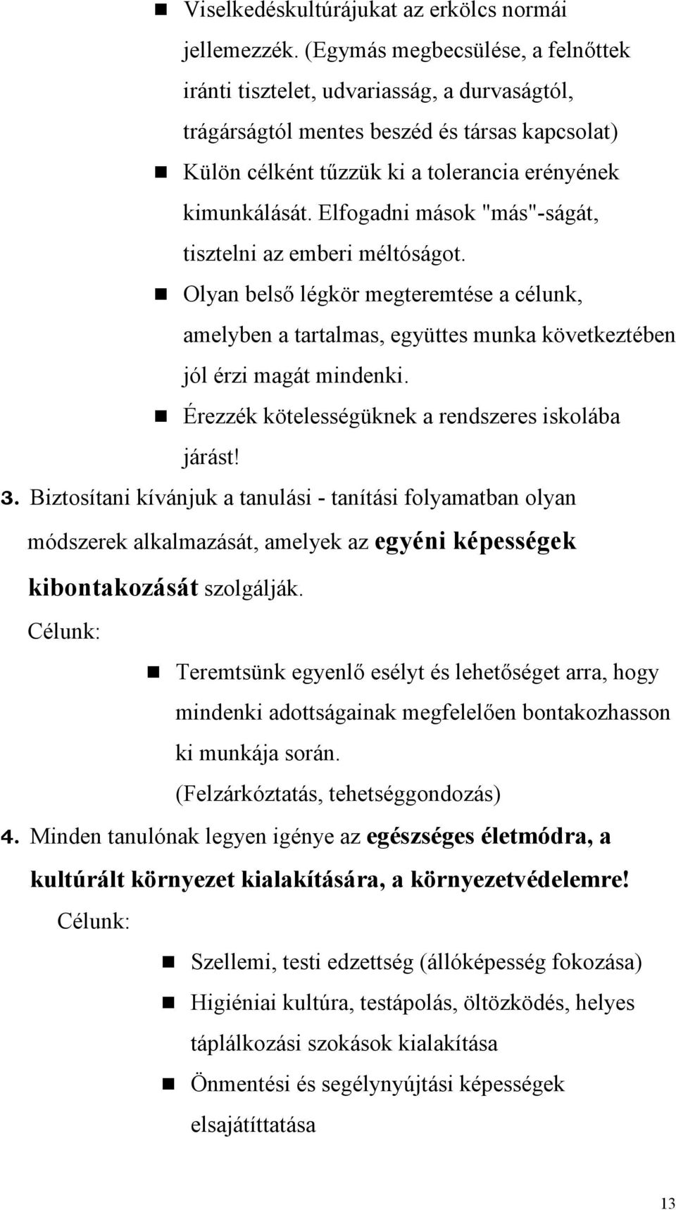 Elfogadni mások "más"-ságát, tisztelni az emberi méltóságot. Olyan belsı légkör megteremtése a célunk, amelyben a tartalmas, együttes munka következtében jól érzi magát mindenki.